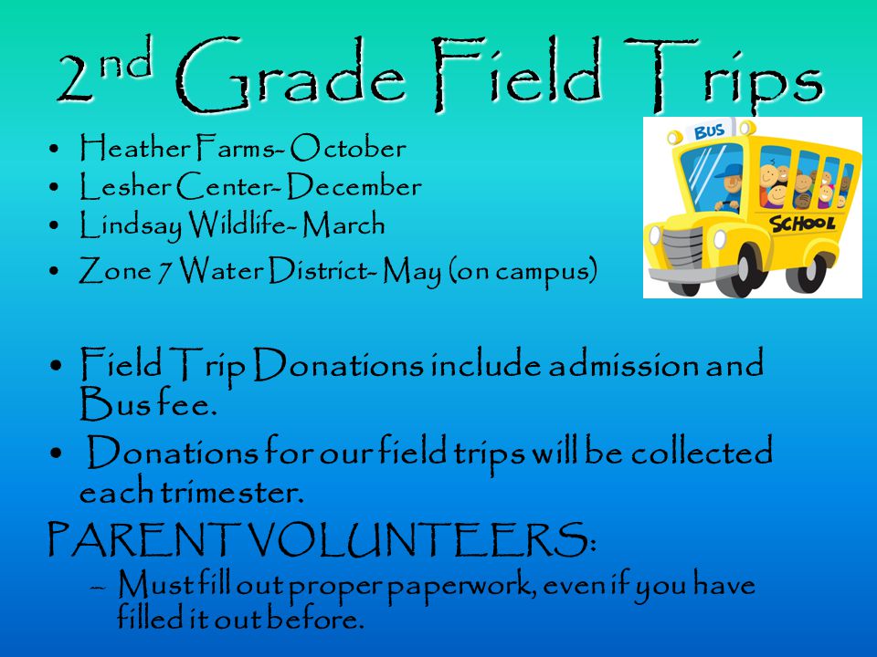 2 nd Grade Field Trips Heather Farms- October Lesher Center- December Lindsay Wildlife- March Zone 7 Water District- May (on campus) Field Trip Donations include admission and Bus fee.