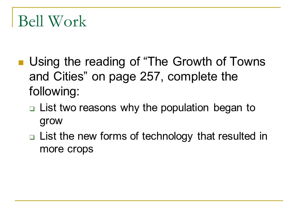 Bell Work Using the reading of The Growth of Towns and Cities on page 257, complete the following:  List two reasons why the population began to grow  List the new forms of technology that resulted in more crops