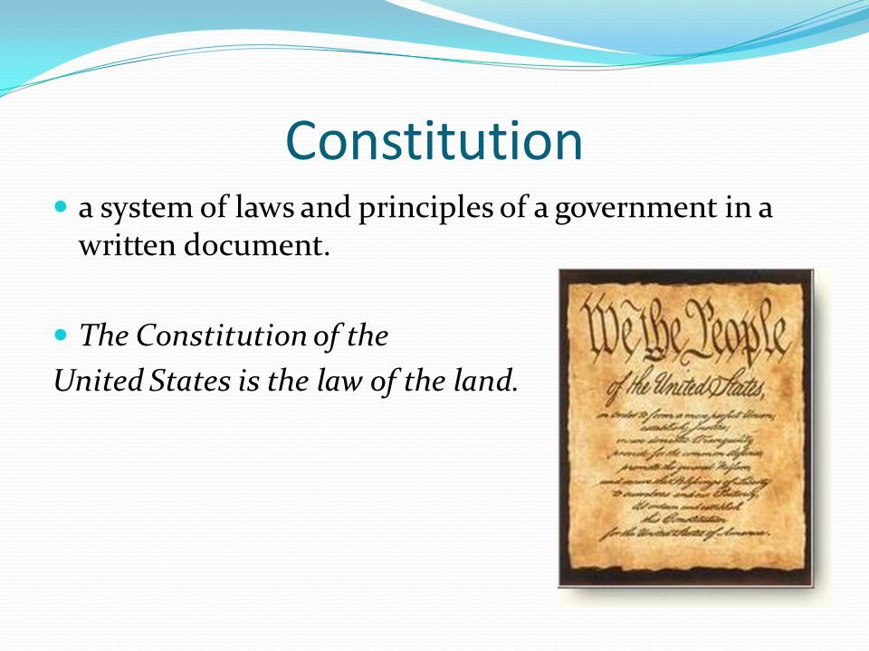 Constitution a system of laws and principles of a government in a written document.