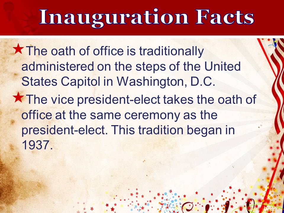  The oath of office is traditionally administered on the steps of the United States Capitol in Washington, D.C.
