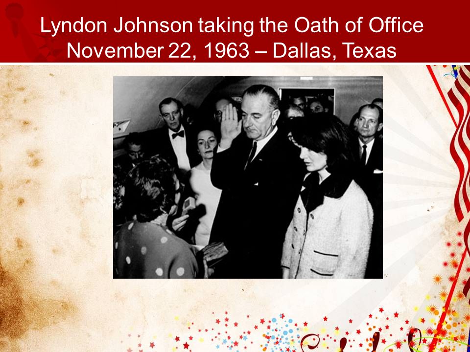 Lyndon Johnson taking the Oath of Office November 22, 1963 – Dallas, Texas