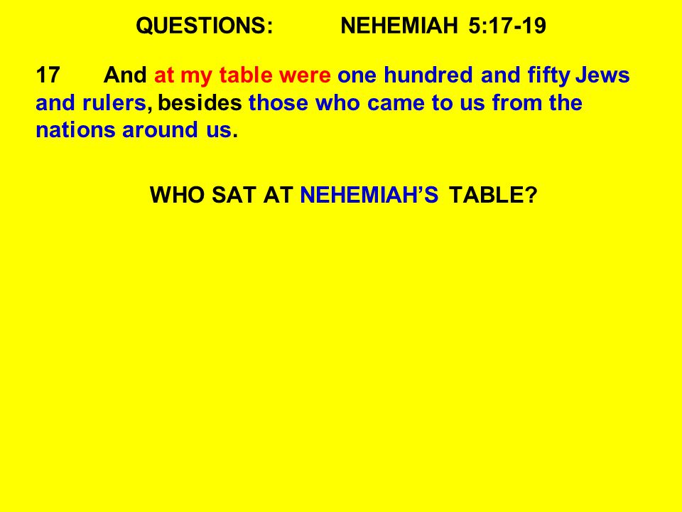 QUESTIONS:NEHEMIAH 5: And at my table were one hundred and fifty Jews and rulers, besides those who came to us from the nations around us.