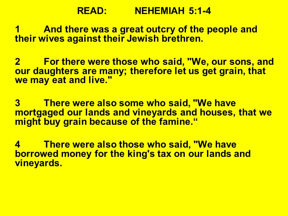 READ:NEHEMIAH 5:1-4 1And there was a great outcry of the people and their wives against their Jewish brethren.