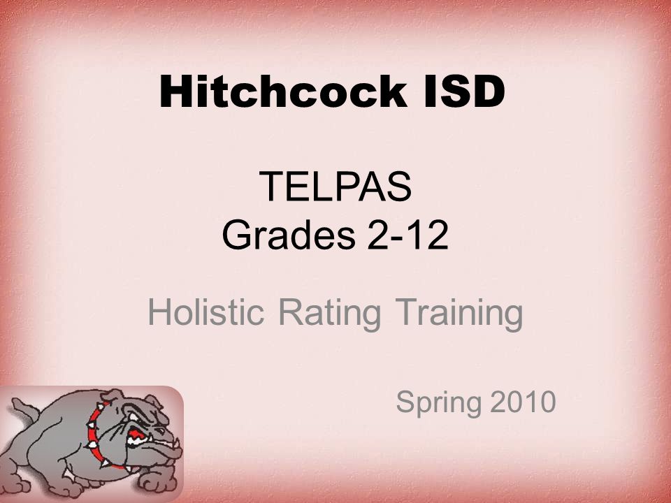 TELPAS Grades 2-12 Holistic Rating Training Spring 2010 Hitchcock ISD