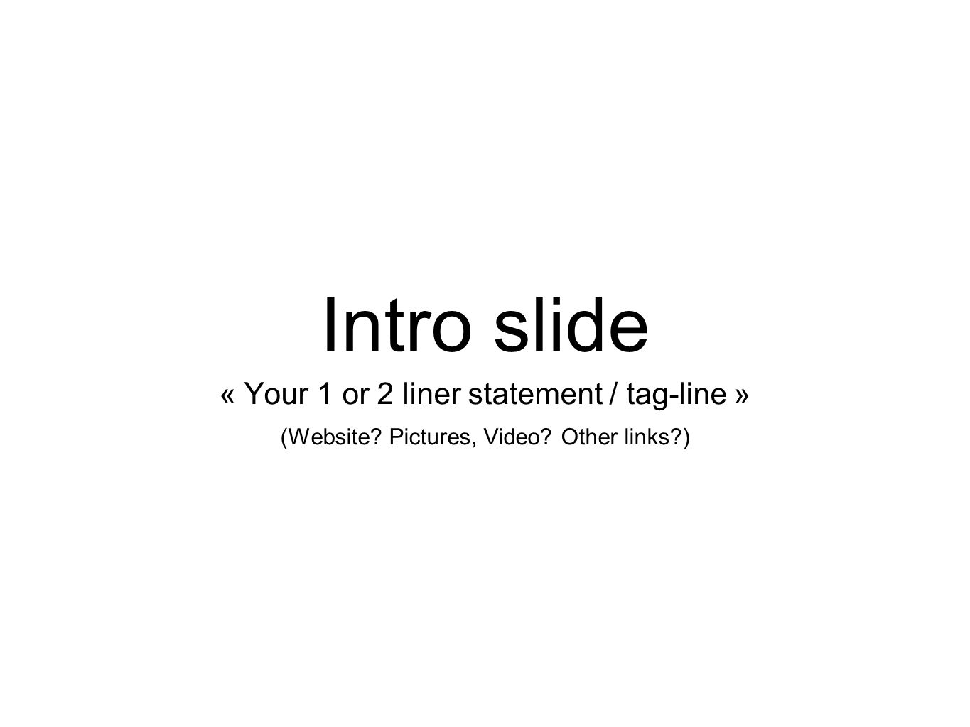 Intro slide « Your 1 or 2 liner statement / tag-line » (Website Pictures, Video Other links )