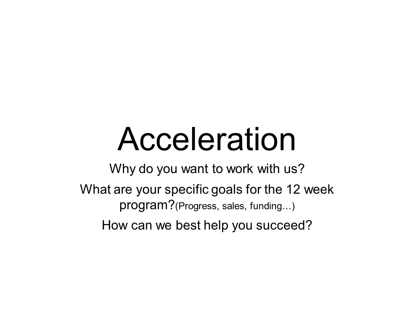 Acceleration Why do you want to work with us. What are your specific goals for the 12 week program.