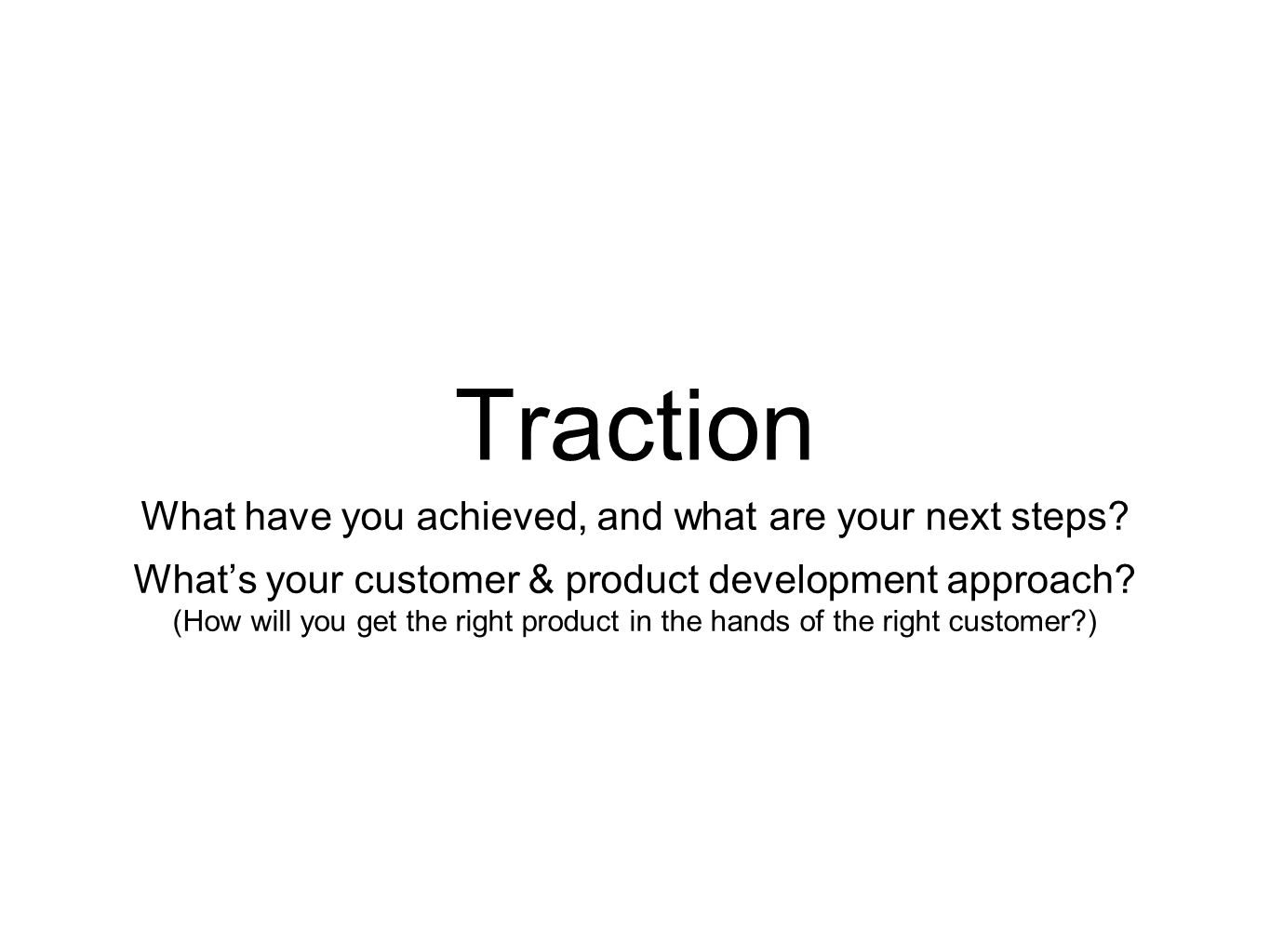 Traction What have you achieved, and what are your next steps.