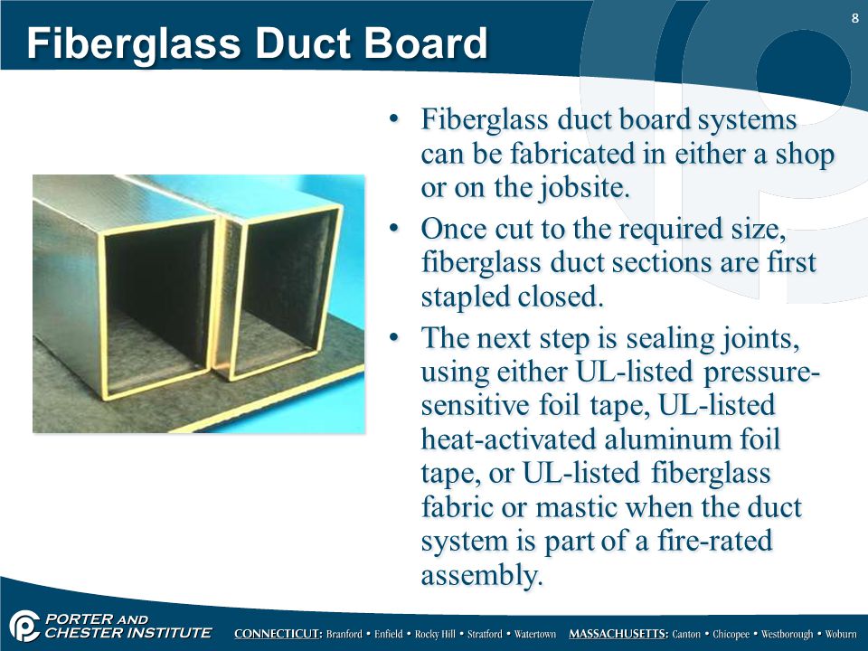 8 Fiberglass Duct Board Fiberglass duct board systems can be fabricated in either a shop or on the jobsite.