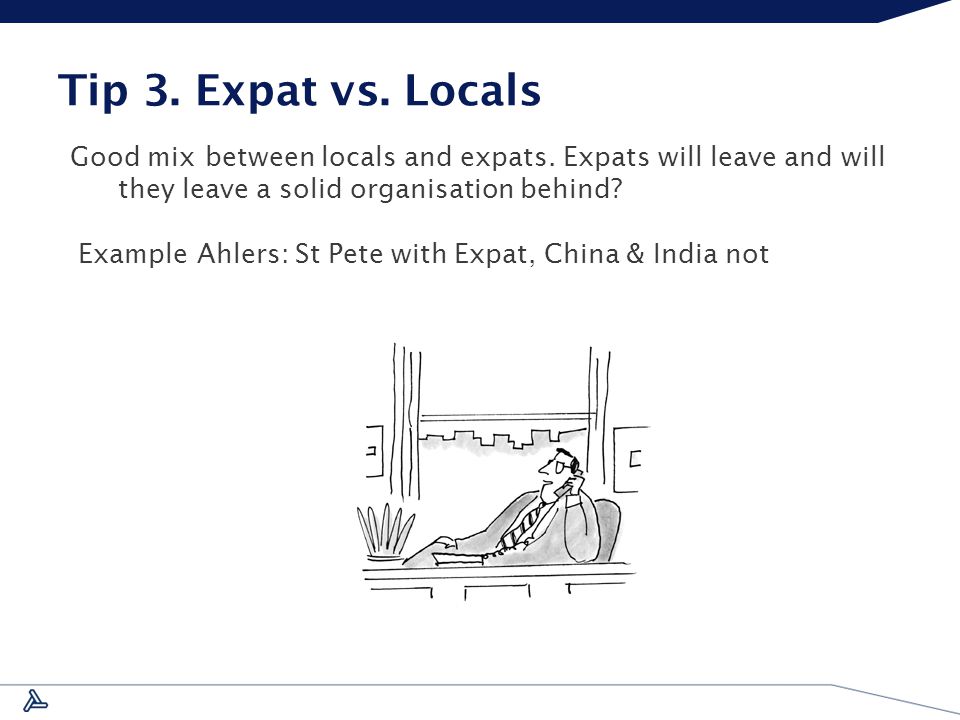 Tip 3. Expat vs. Locals Good mix between locals and expats.