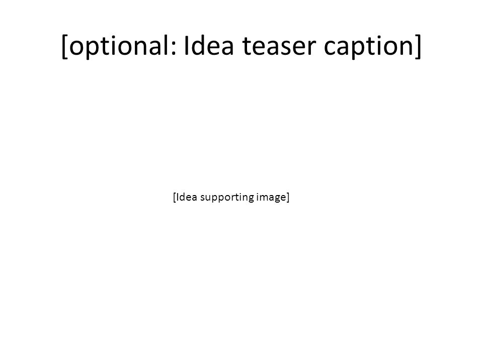 [optional: Idea teaser caption] [Idea supporting image]