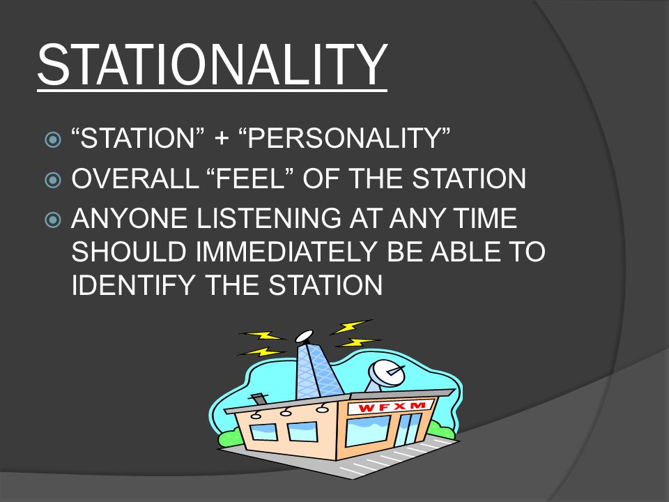STATIONALITY  STATION + PERSONALITY  OVERALL FEEL OF THE STATION  ANYONE LISTENING AT ANY TIME SHOULD IMMEDIATELY BE ABLE TO IDENTIFY THE STATION