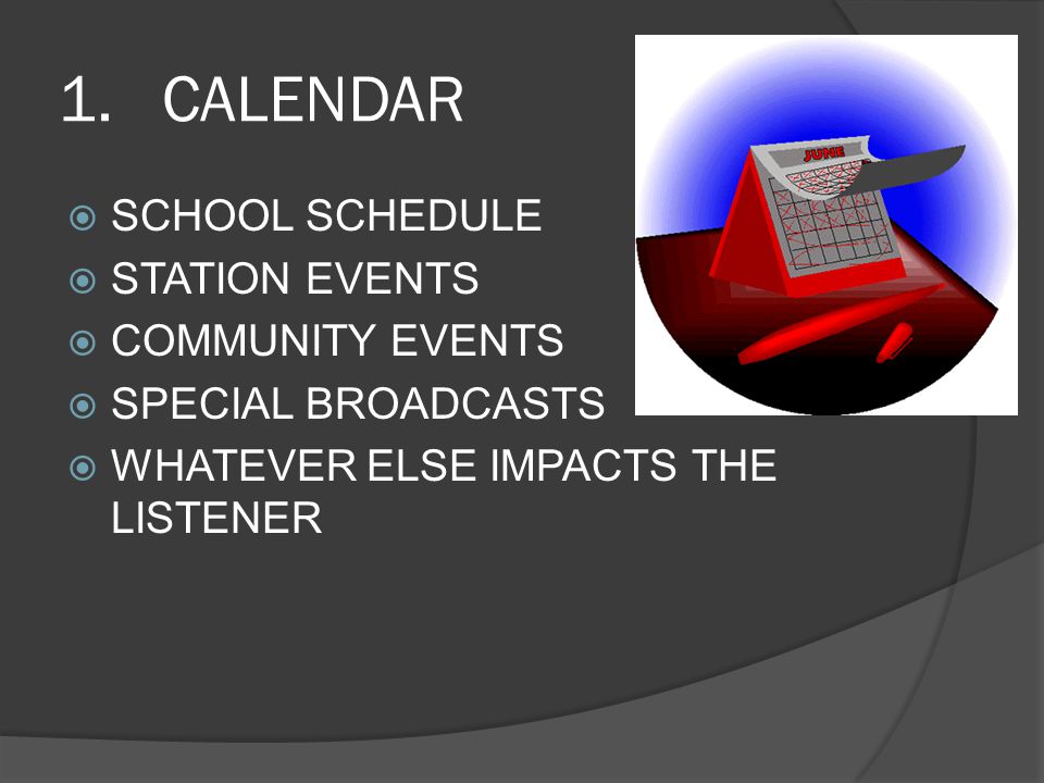 1.CALENDAR  SCHOOL SCHEDULE  STATION EVENTS  COMMUNITY EVENTS  SPECIAL BROADCASTS  WHATEVER ELSE IMPACTS THE LISTENER