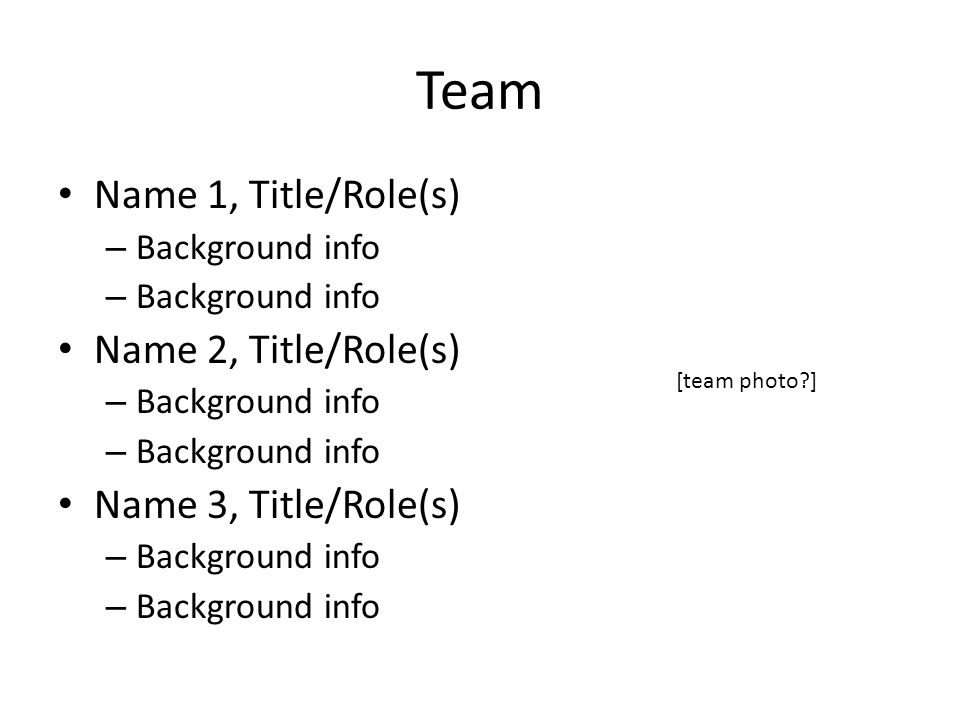 Team Name 1, Title/Role(s) – Background info Name 2, Title/Role(s) – Background info Name 3, Title/Role(s) – Background info [team photo ]