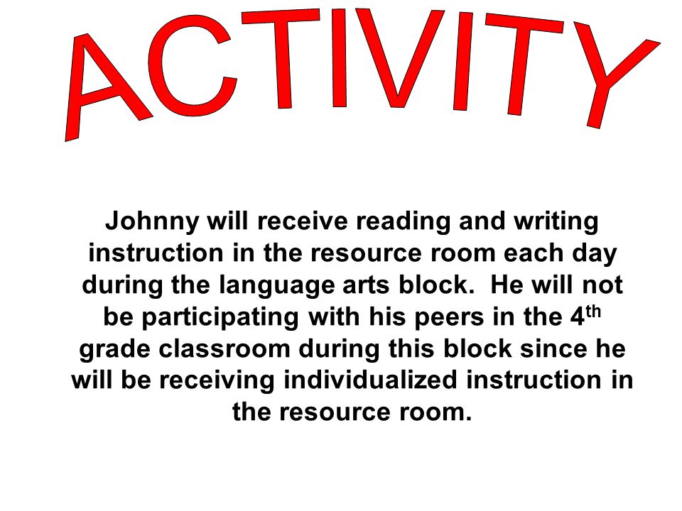 Johnny will receive reading and writing instruction in the resource room each day during the language arts block.