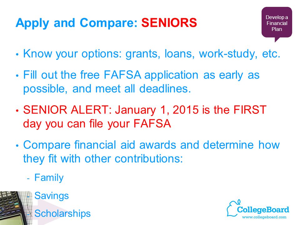 Apply and Compare: SENIORS Know your options: grants, loans, work-study, etc.