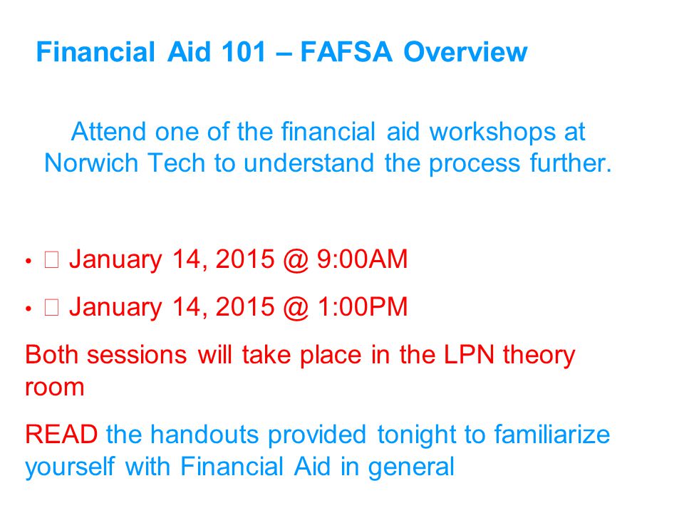 Financial Aid 101 – FAFSA Overview Attend one of the financial aid workshops at Norwich Tech to understand the process further.