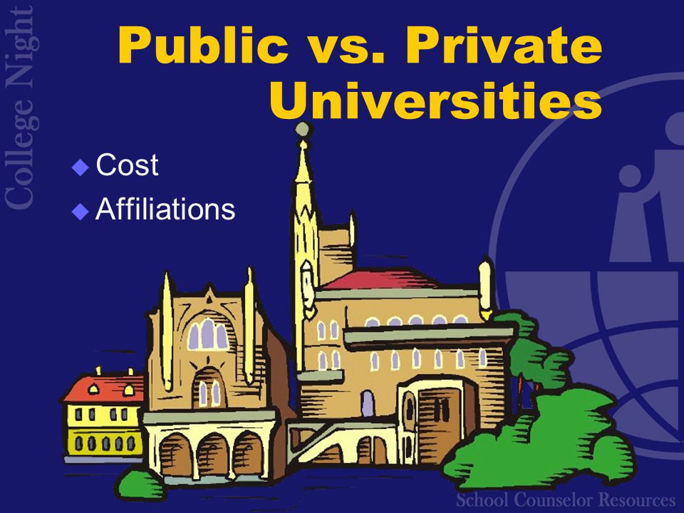Public vs. Private Universities  Cost  Affiliations