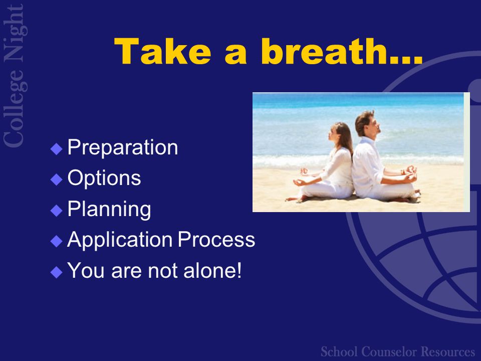 Take a breath…  Preparation  Options  Planning  Application Process  You are not alone!