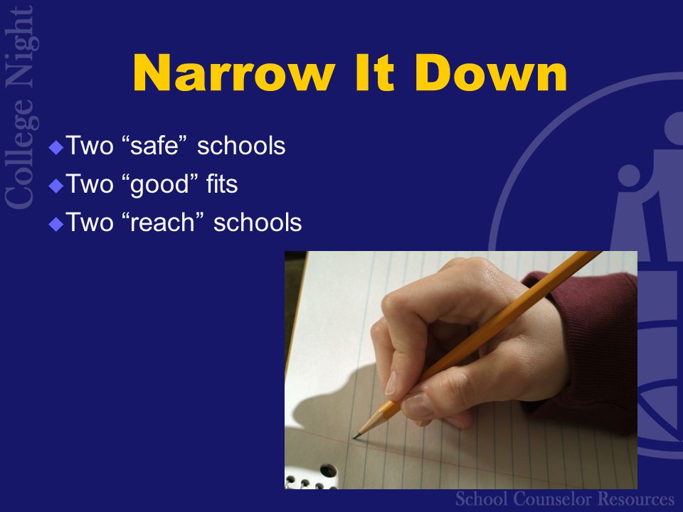 Narrow It Down  Two safe schools  Two good fits  Two reach schools