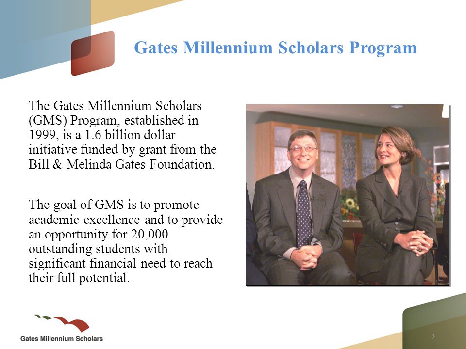 2 The Gates Millennium Scholars (GMS) Program, established in 1999, is a 1.6 billion dollar initiative funded by grant from the Bill & Melinda Gates Foundation.