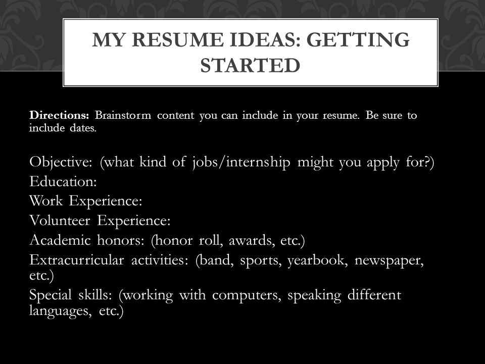 Directions: Brainstorm content you can include in your resume.