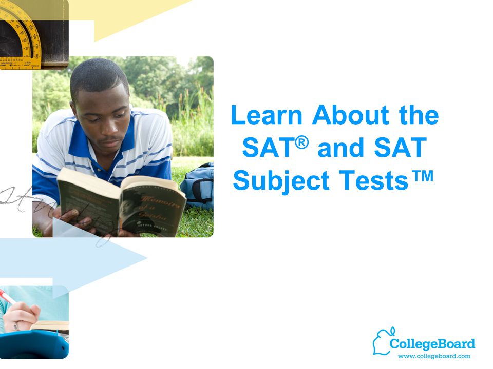 Learn About the SAT ® and SAT Subject Tests™
