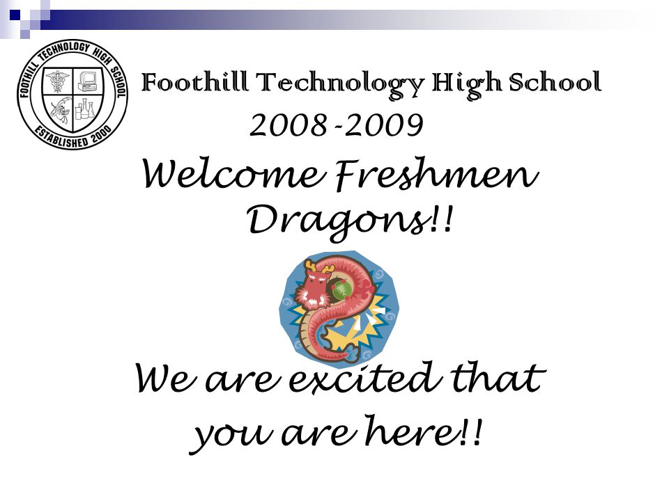 Foothill Technology High School Welcome Freshmen Dragons!.
