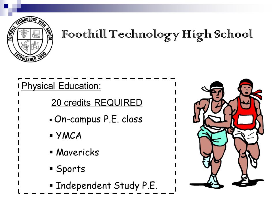 Foothill Technology High School Physical Education: 20 credits REQUIRED  On-campus P.E.