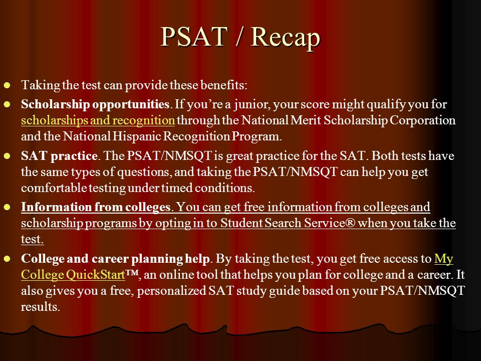 PSAT / Recap Taking the test can provide these benefits: Scholarship opportunities.