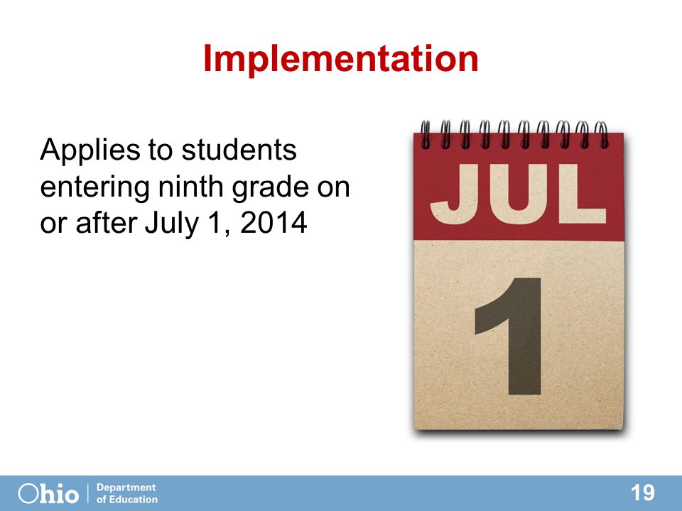 19 Implementation Applies to students entering ninth grade on or after July 1, 2014