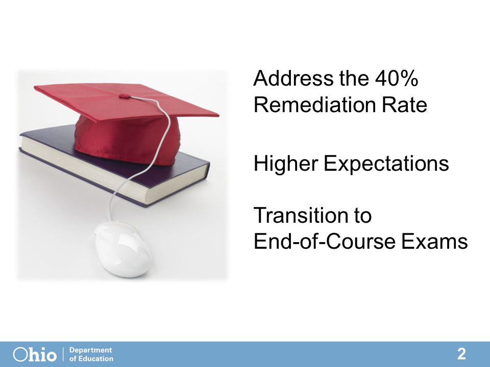 2 Address the 40% Remediation Rate Higher Expectations Transition to End-of-Course Exams