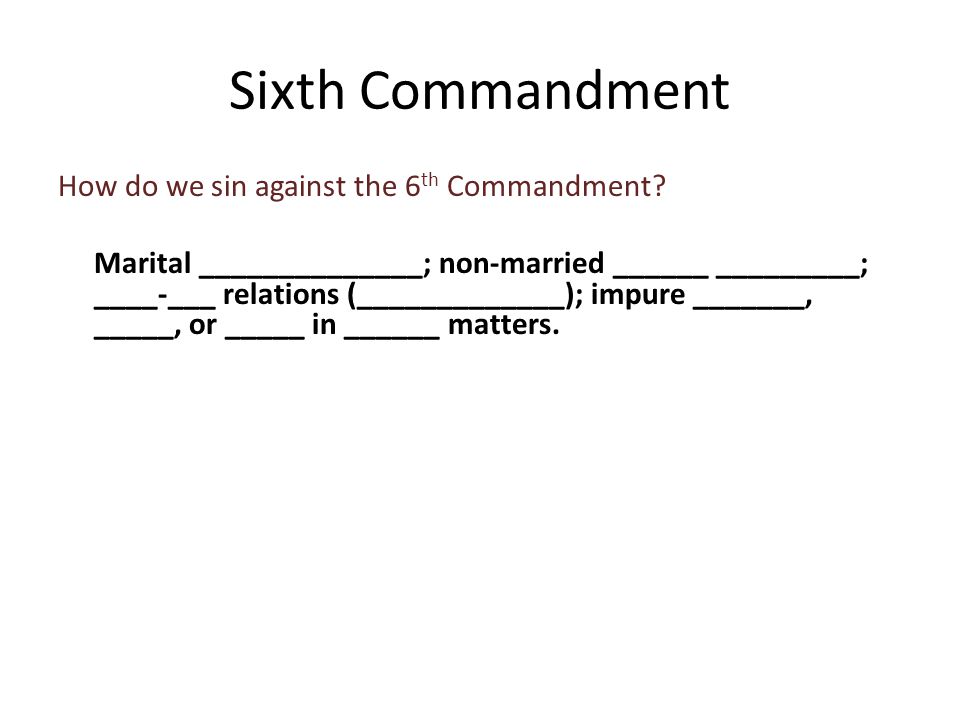 How do we sin against the 6 th Commandment.
