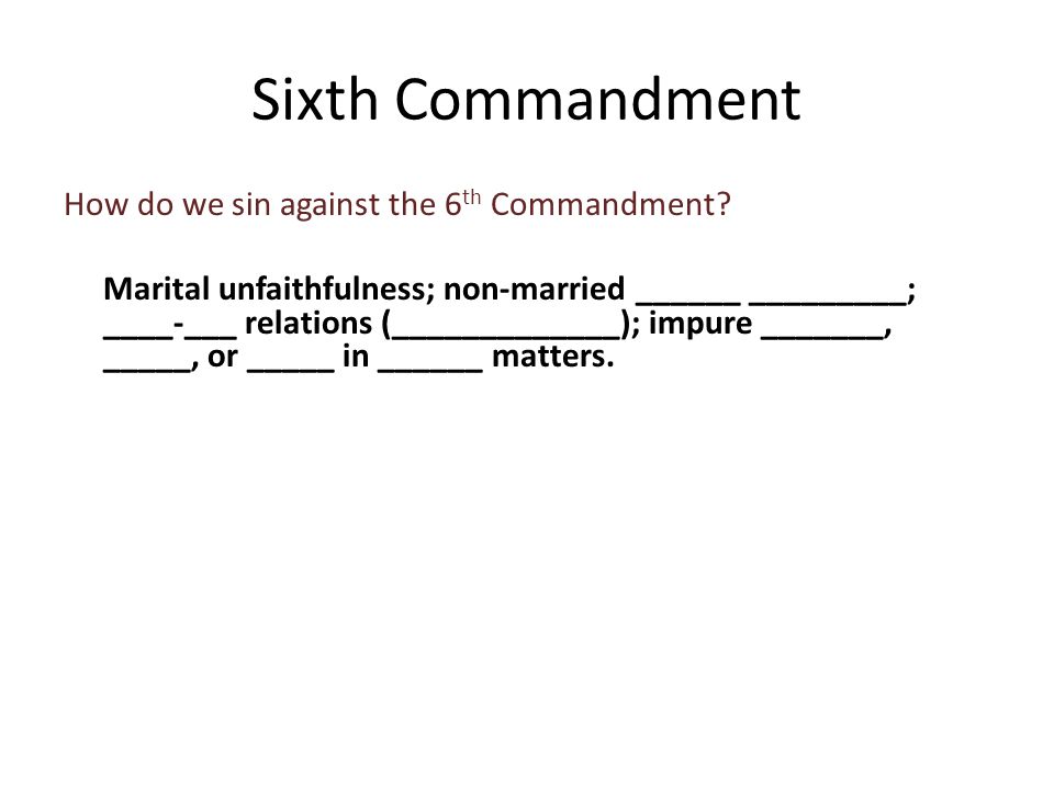 How do we sin against the 6 th Commandment.