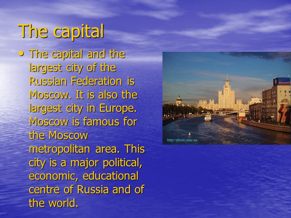 The capital The capital and the largest city of the Russian Federation is Moscow.