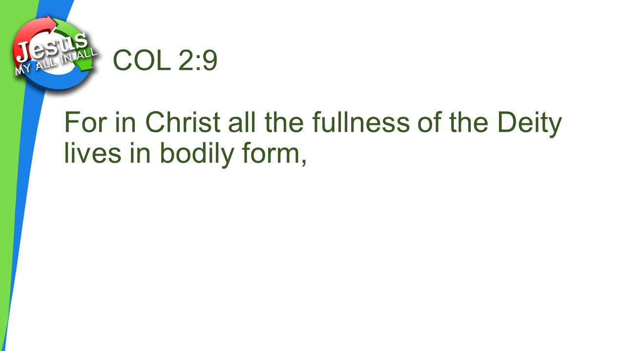 COL 2:9 For in Christ all the fullness of the Deity lives in bodily form,