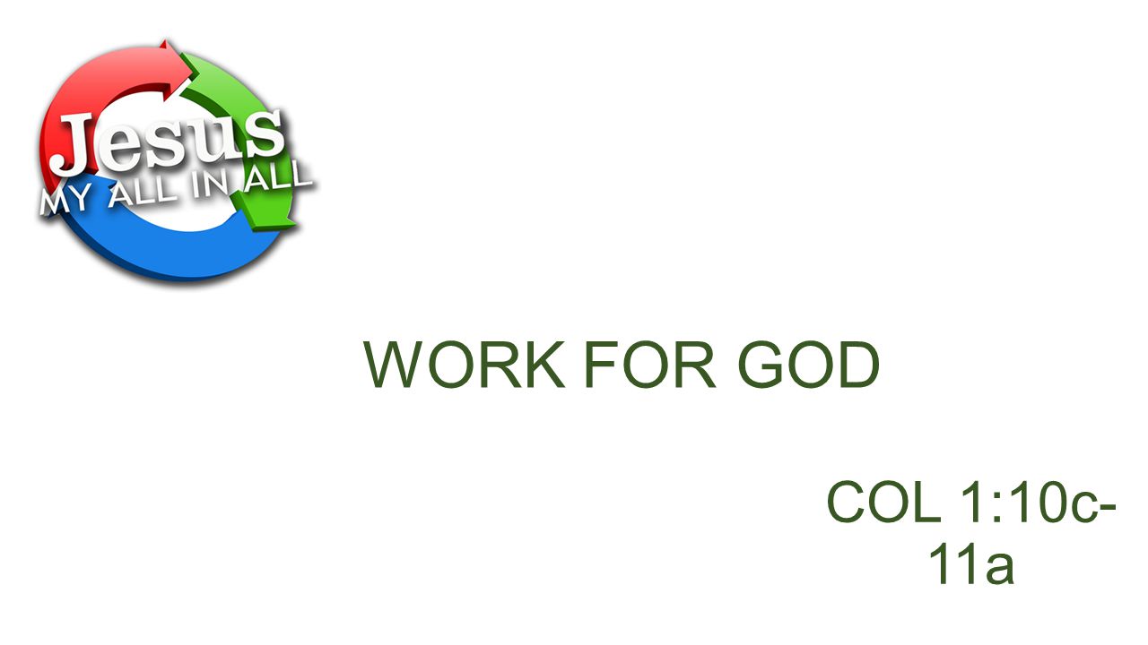 WORK FOR GOD COL 1:10c- 11a