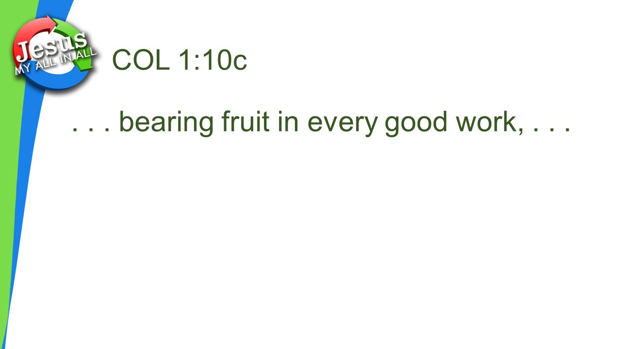 COL 1:10c... bearing fruit in every good work,...