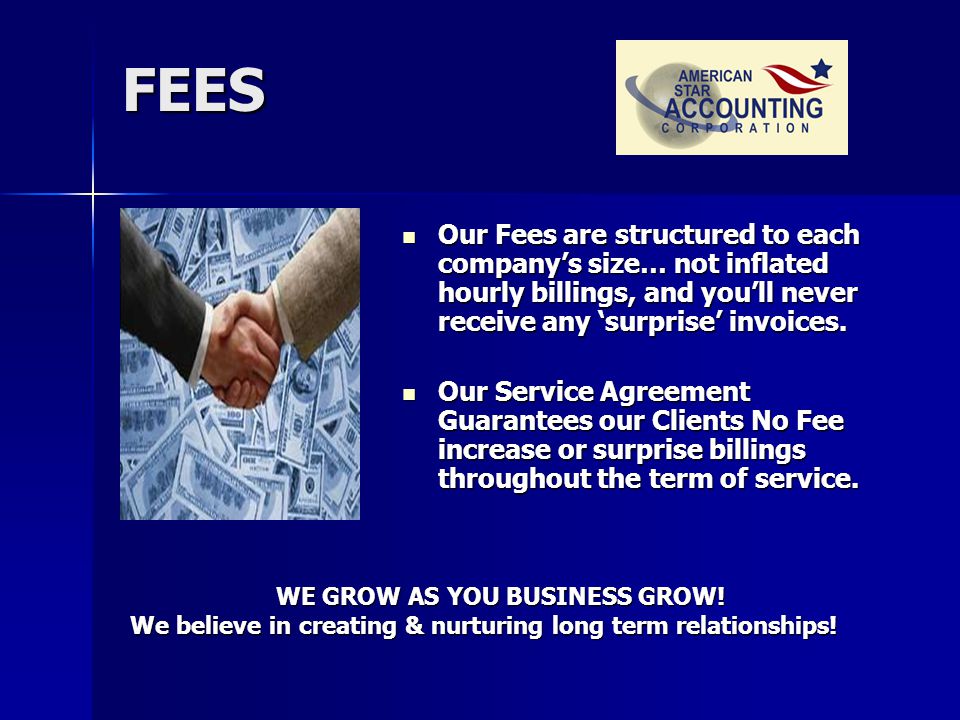 FEES WE GROW AS YOU BUSINESS GROW. We believe in creating & nurturing long term relationships.