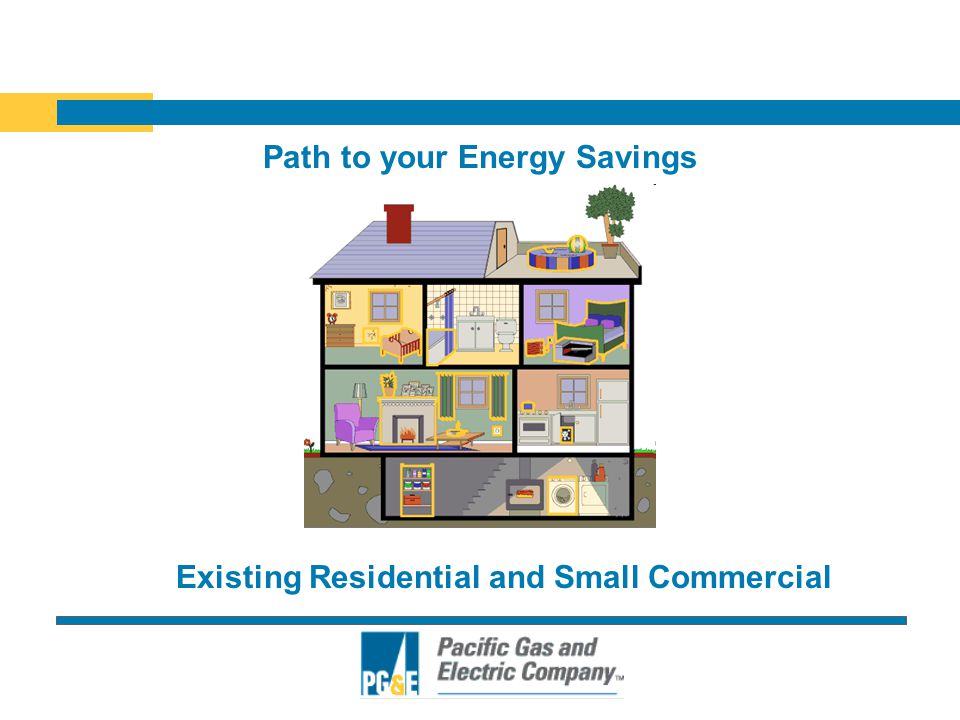 Path to your Energy Savings Existing Residential and Small Commercial