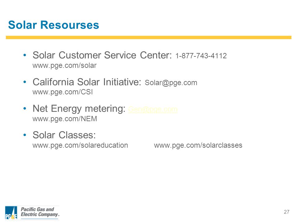 27 Solar Resourses Solar Customer Service Center: California Solar Initiative:   Net Energy metering:  Solar Classes: