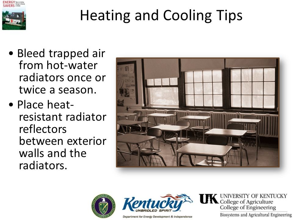 Heating and Cooling Tips Bleed trapped air from hot-water radiators once or twice a season.