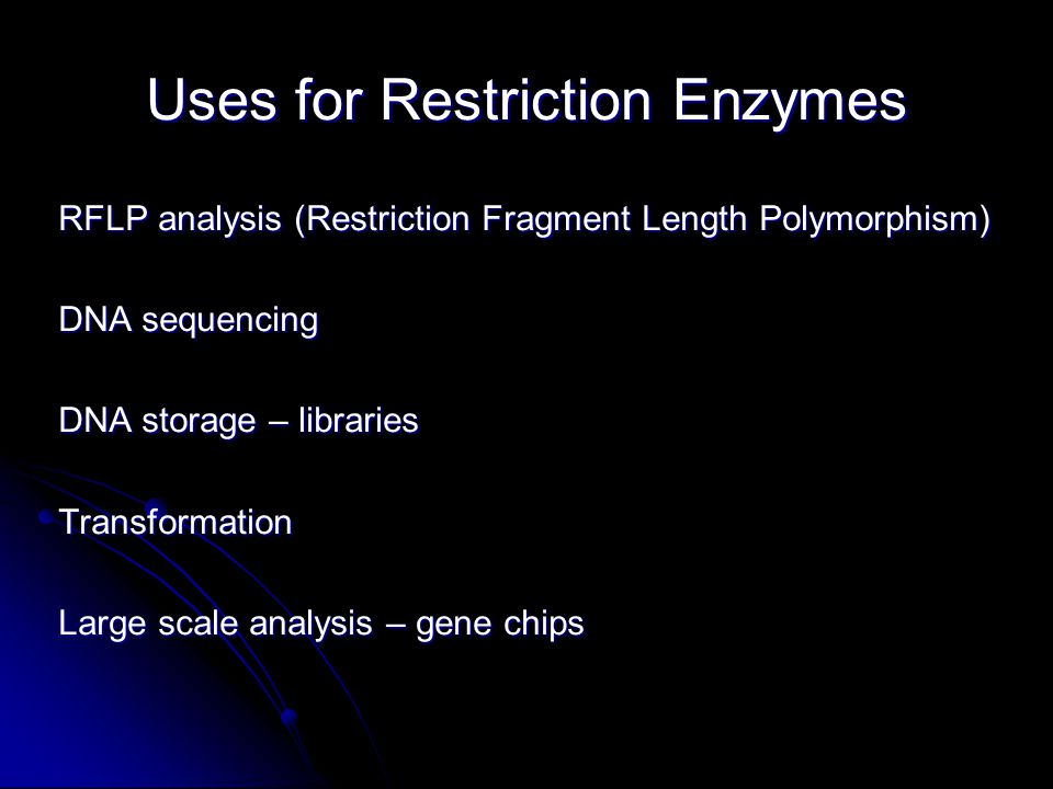Uses for Restriction Enzymes RFLP analysis (Restriction Fragment Length Polymorphism) DNA sequencing DNA storage – libraries Transformation Large scale analysis – gene chips