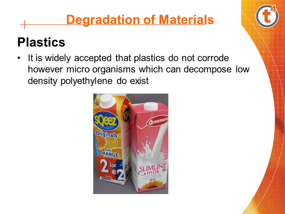 Degradation of Materials Plastics It is widely accepted that plastics do not corrode however micro organisms which can decompose low density polyethylene do exist