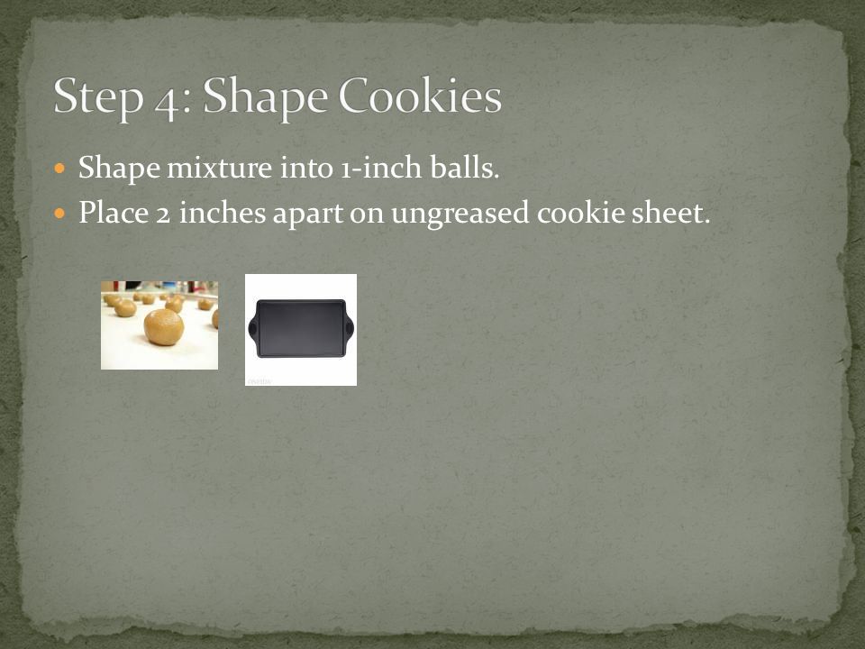 Shape mixture into 1-inch balls. Place 2 inches apart on ungreased cookie sheet.
