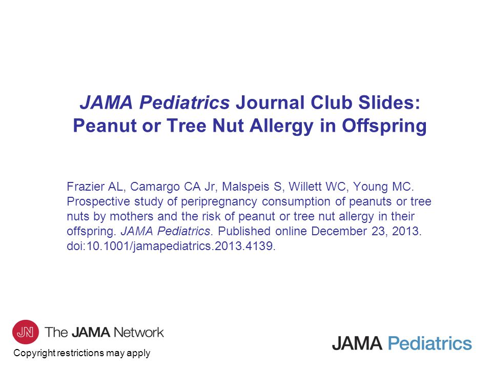Copyright restrictions may apply JAMA Pediatrics Journal Club Slides: Peanut or Tree Nut Allergy in Offspring Frazier AL, Camargo CA Jr, Malspeis S, Willett WC, Young MC.