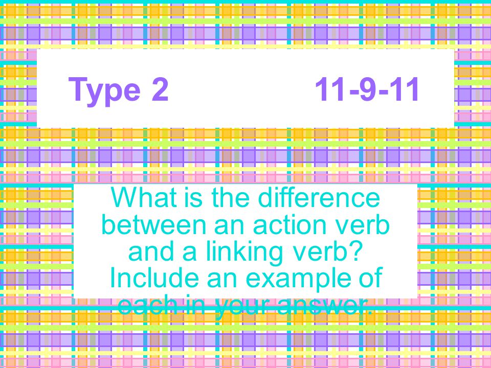 Type What is the difference between an action verb and a linking verb.