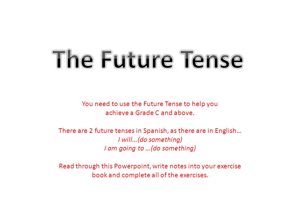 You need to use the Future Tense to help you achieve a Grade C and above.