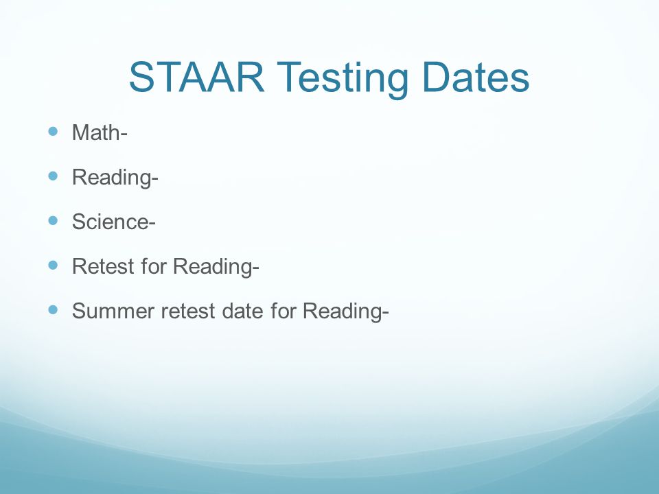 STAAR Testing Dates Math- Reading- Science- Retest for Reading- Summer retest date for Reading-