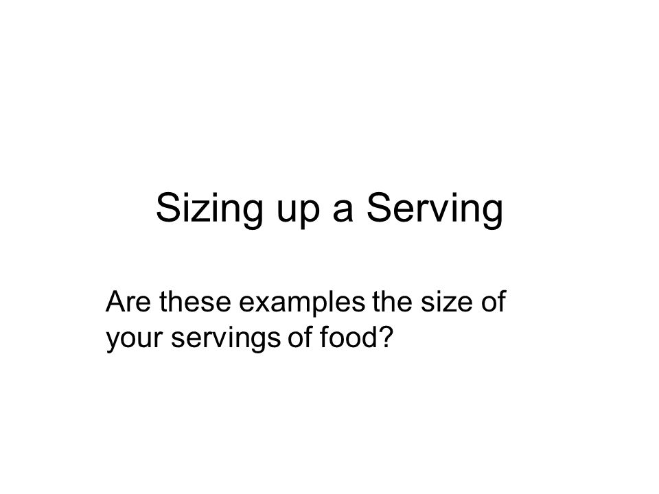 Sizing up a Serving Are these examples the size of your servings of food
