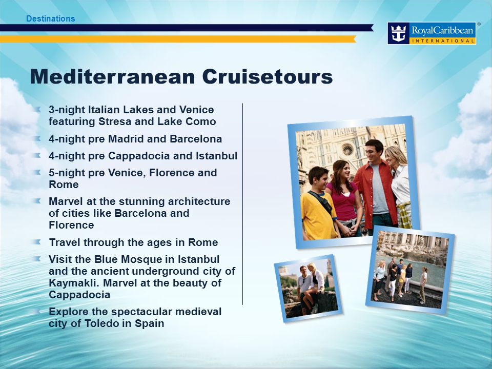 Mediterranean Cruisetours 3-night Italian Lakes and Venice featuring Stresa and Lake Como 4-night pre Madrid and Barcelona 4-night pre Cappadocia and Istanbul 5-night pre Venice, Florence and Rome Marvel at the stunning architecture of cities like Barcelona and Florence Travel through the ages in Rome Visit the Blue Mosque in Istanbul and the ancient underground city of Kaymakli.
